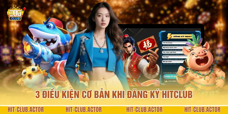 3 điều kiện cơ bản khi đăng ký HITCLUB