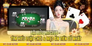 Bài Bửu HITCLUB - Tìm Hiểu Luật Chơi & Mẹo Ăn Tiền Dễ Nhất