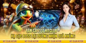 Bắn Cá 777 HITCLUB - Hạ Gục Boss Đại Dương Nhận Quà Khủng