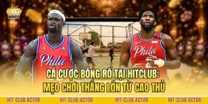 Cá Cược Bóng Rổ Tại HITCLUB: Mẹo Chơi Thắng Lớn Từ Cao Thủ