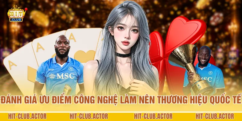 Đánh giá ưu điểm công nghệ làm nên thương hiệu quốc tế