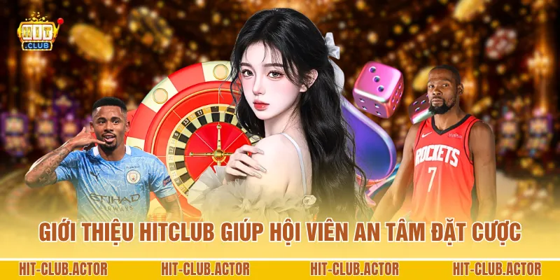 Giới thiệu HITCLUB giúp hội viên an tâm đặt cược