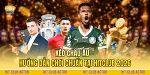 Kèo Châu Âu - Hướng Dẫn Chơi Chuẩn Tại HITCLUB 2026