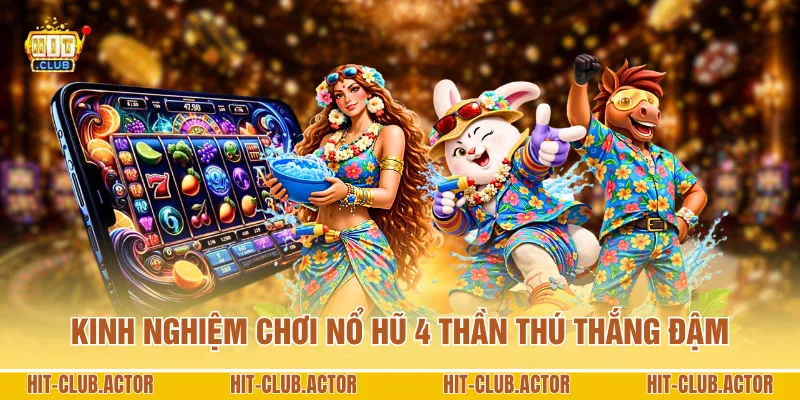 Kinh nghiệm chơi nổ hũ 4 Thần Thú thắng đậm