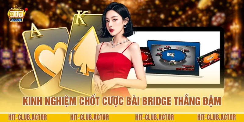 Kinh nghiệm chốt cược bài Bridge thắng đậm