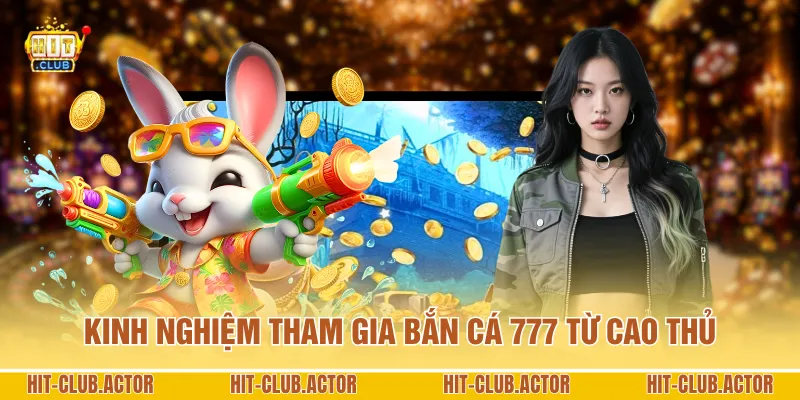 Kinh nghiệm tham gia bắn cá 777 từ cao thủ