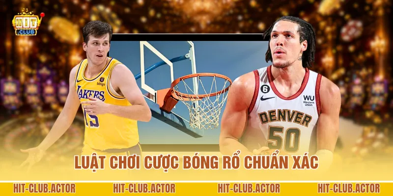 Luật chơi cược bóng rổ chuẩn xác