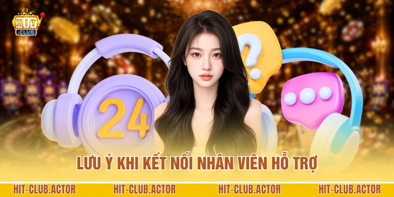Lưu ý khi kết nối nhân viên hỗ trợ