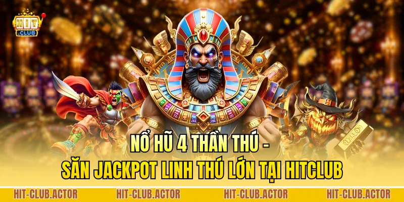 Nổ Hũ 4 Thần Thú - Săn Jackpot Linh Thú Lớn Tại HITCLUB
