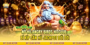 Nổ Hũ Angry Birds HITCLUB: Bí Kíp Săn Hũ Jackpot Đổi Đời