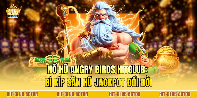 Nổ Hũ Angry Birds HITCLUB: Bí Kíp Săn Hũ Jackpot Đổi Đời