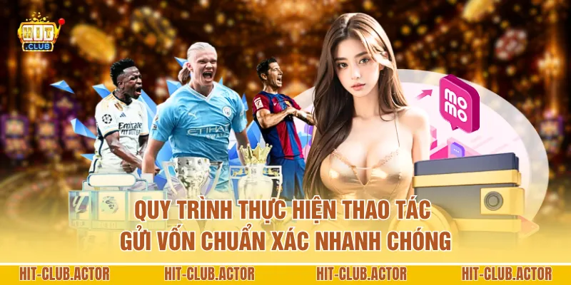 Quy trình thực hiện thao tác gửi vốn chuẩn xác nhanh chóng