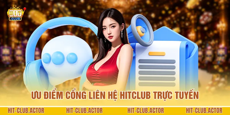Ưu điểm cổng liên hệ HITCLUB trực tuyến