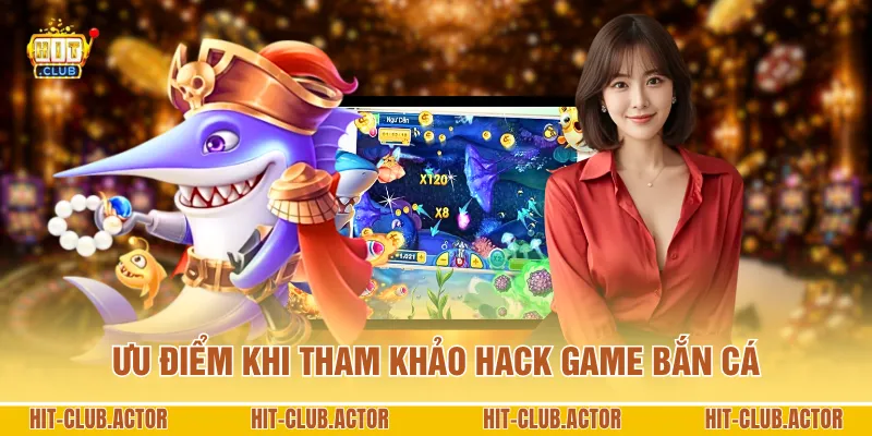 Ưu điểm khi tham khảo hack game bắn cá